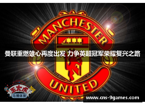 曼联重燃雄心再度出发 力争英超冠军荣耀复兴之路