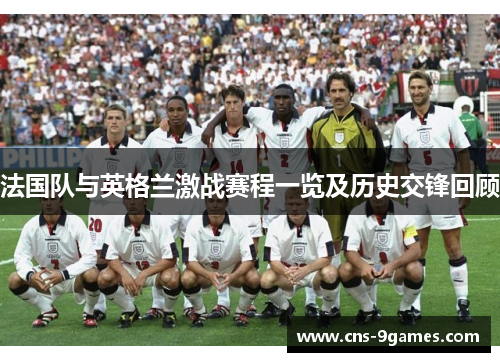 法国队与英格兰激战赛程一览及历史交锋回顾