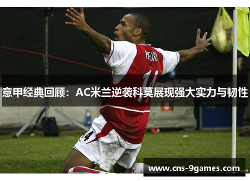意甲经典回顾：AC米兰逆袭科莫展现强大实力与韧性