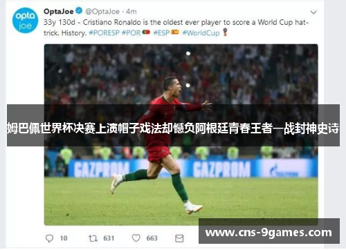 姆巴佩世界杯决赛上演帽子戏法却憾负阿根廷青春王者一战封神史诗 姆巴佩世界杯决赛上演帽子戏法却憾负阿根廷青春王者一战封神史诗