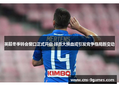 英超冬季转会窗口正式开启 球员大换血或引发竞争格局新变动