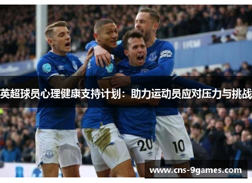 英超球员心理健康支持计划：助力运动员应对压力与挑战