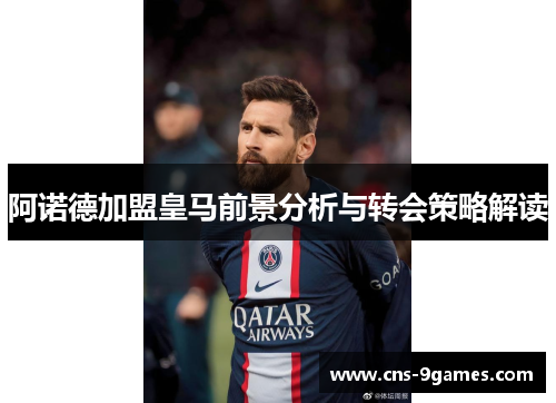 阿诺德加盟皇马前景分析与转会策略解读